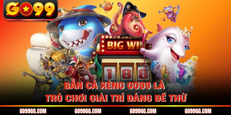 Bắn cá xèng GO99 là trò chơi giải trí đáng để thử