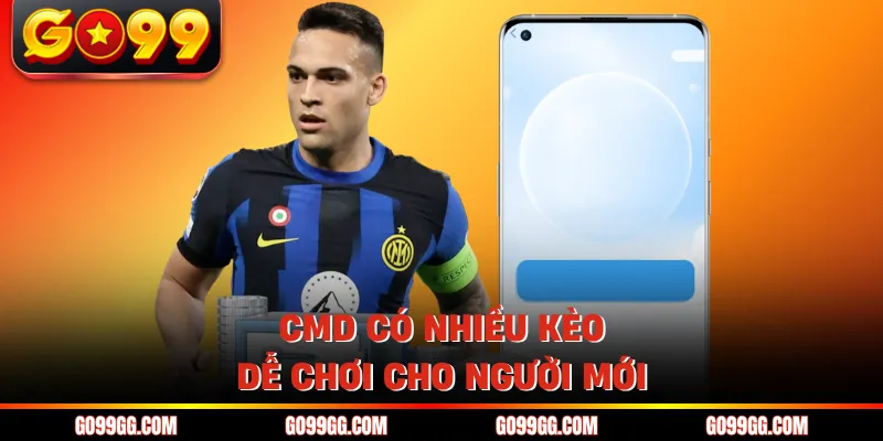 CMD có nhiều kèo dễ chơi cho người mới