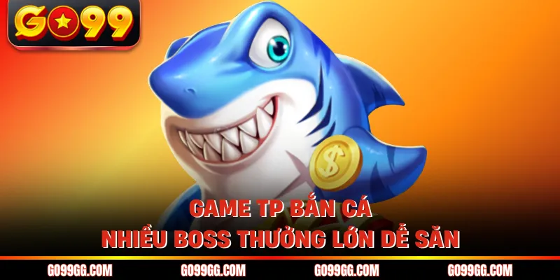 Game TP bắn cá đa dạng chủ đề dễ chọn chơi