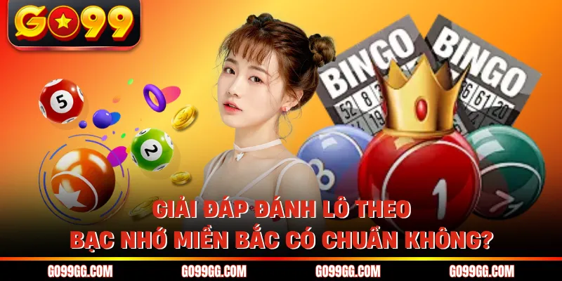 Giải Đáp Đánh Lô Theo Bạc Nhớ Miền Bắc Có Chuẩn Không? 2026