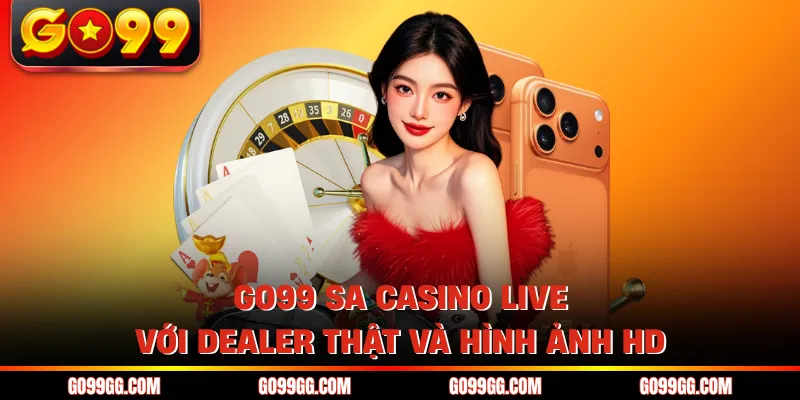 GO99 SA casino live với dealer thật và hình ảnh HD
