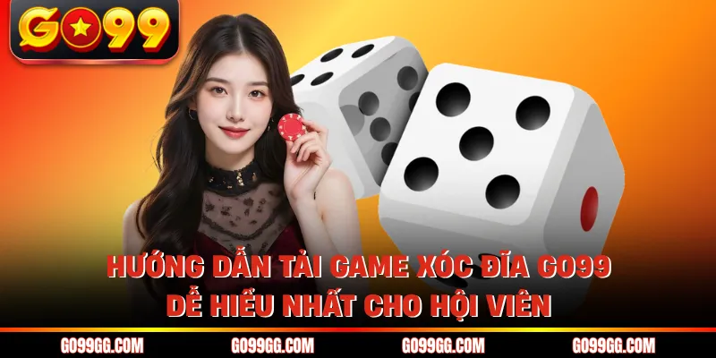 Hướng Dẫn Tải Game Xóc Đĩa GO99 Dễ Hiểu Nhất Cho Hội Viên