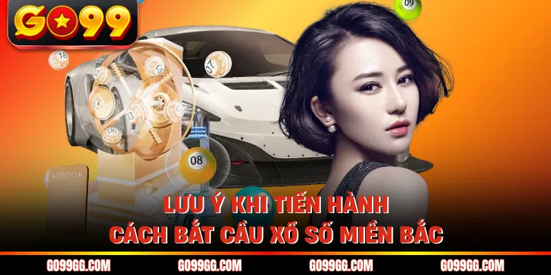 Lưu ý khi tiến hành cách bắt cầu xổ số miền Bắc