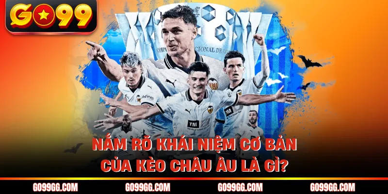 Nắm rõ khái niệm cơ bản của kèo Châu Âu là gì?