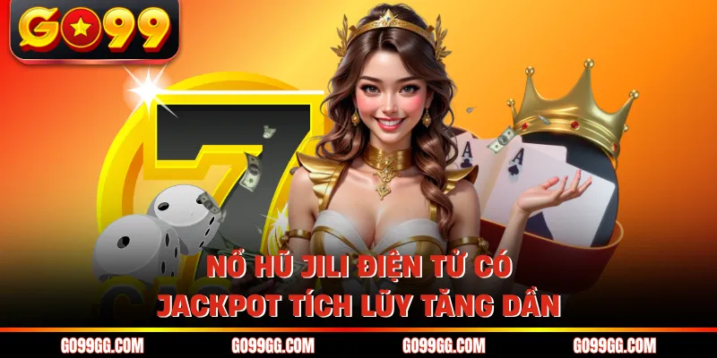 Nổ hũ Jili điện tử có jackpot tích lũy tăng dần