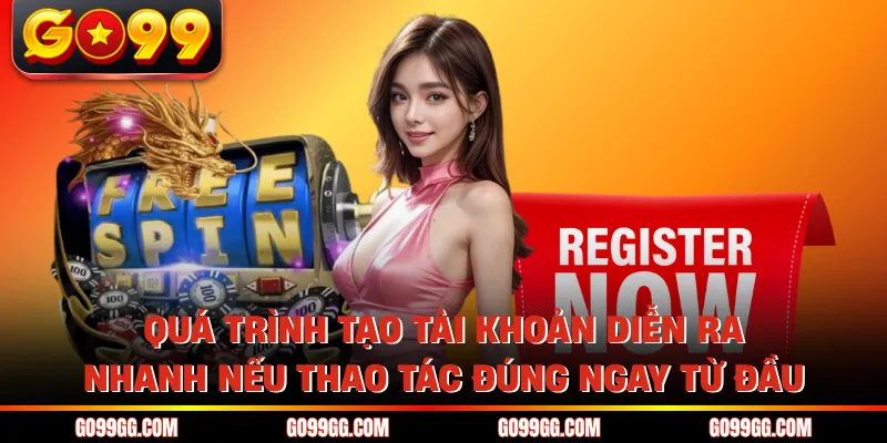 Quá trình tạo tài khoản diễn ra nhanh nếu thao tác đúng ngay từ đầu