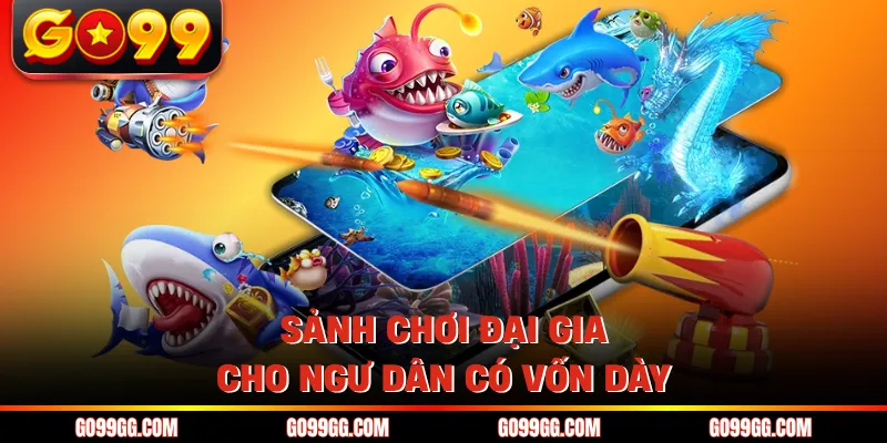 Sảnh chơi đại gia cho ngư dân có vốn dày