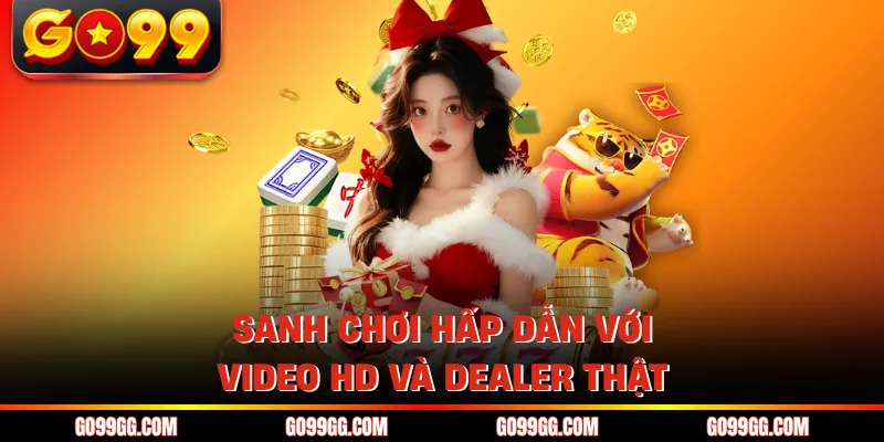 Sanh chơi hấp dẫn với video HD và dealer thật