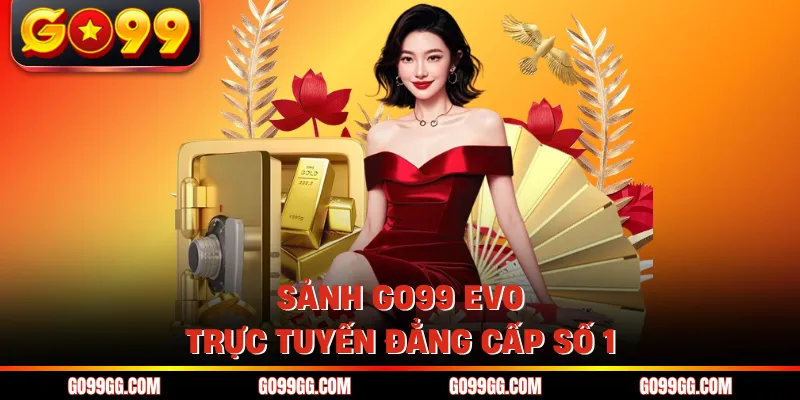Sảnh GO99 EVO trực tuyến đẳng cấp số 1