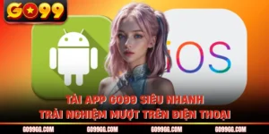 Tải App GO99 Siêu Nhanh Trải Nghiệm Mượt Trên Điện Thoại