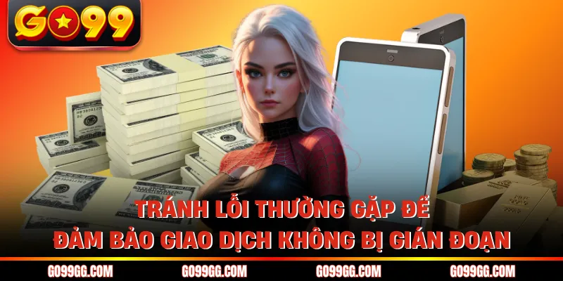 Tránh lỗi thường gặp để đảm bảo giao dịch không bị gián đoạn