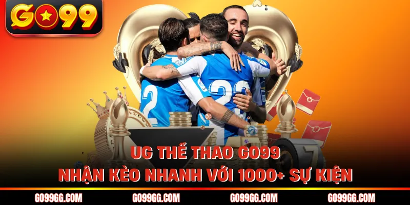 UG Thể Thao GO99 - Nhận Kèo Nhanh Với 1000+ Sự Kiện